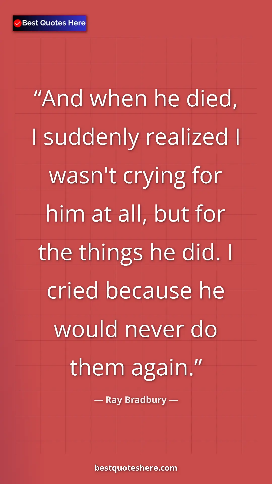 Pinterest quote poster by Ray Bradbury: "And when he died, I suddenly realized I wasn't crying for..."