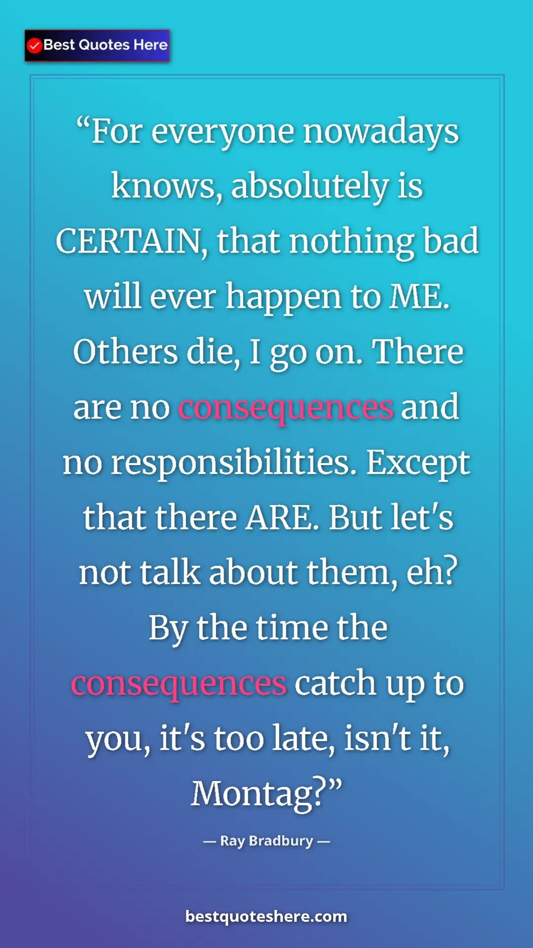 Ray Bradbury Quote Card: "For everyone nowadays knows, absolutely is CERTAIN, that..." Pinterest quote poster by Ray Bradbury: "For everyone nowadays knows, absolutely is CERTAIN, that..."