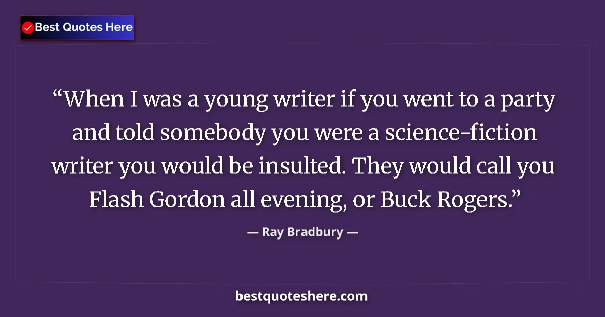 Quote by Ray Bradbury: When I was a young writer if you went to a party and told somebody you were a science-fiction writer...