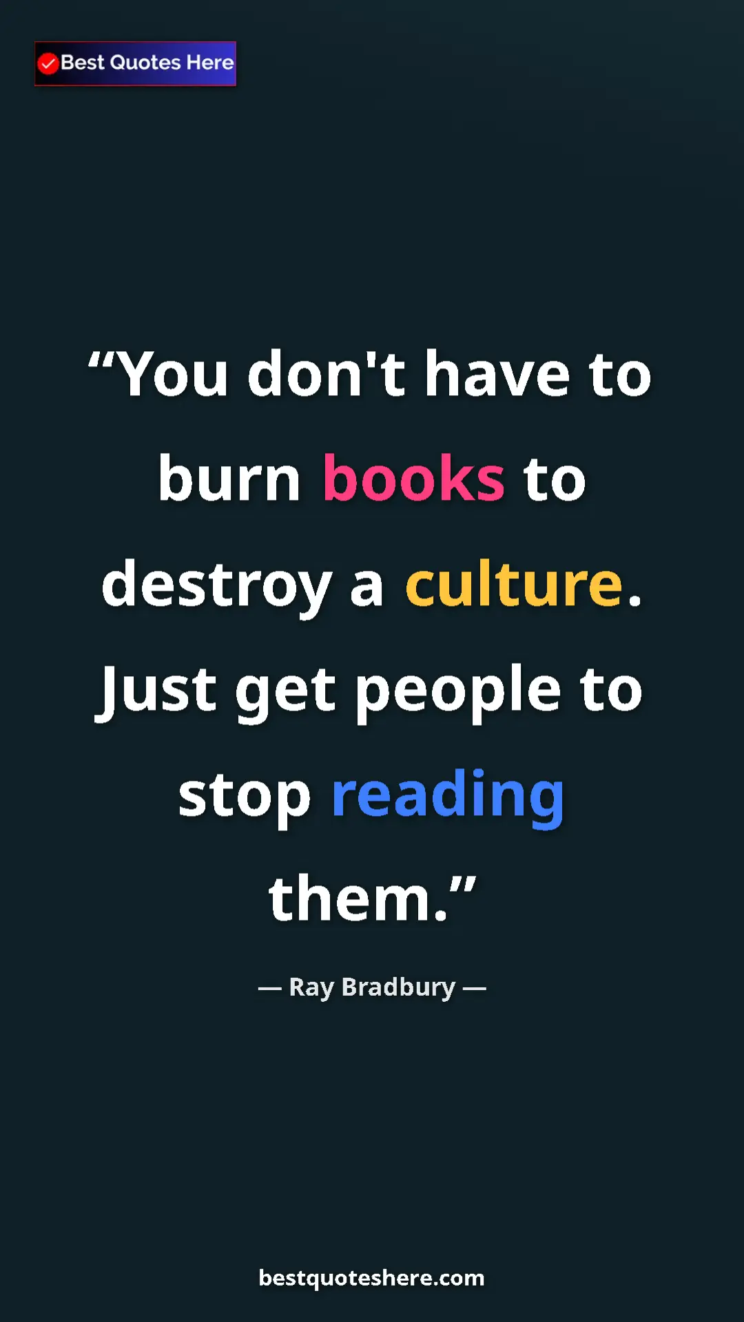 Ray Bradbury Quote Card: "You don't have to burn books to destroy a culture. Just get..." Pinterest quote poster by Ray Bradbury: "You don't have to burn books to destroy a culture. Just get..."