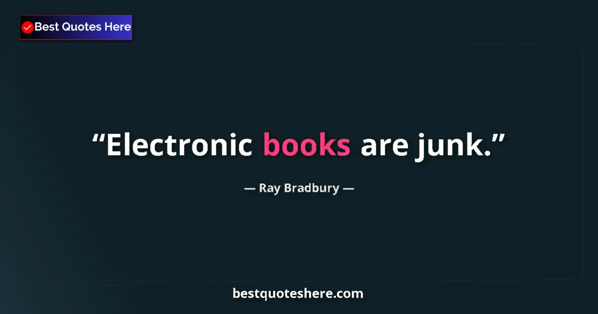 Quote by Ray Bradbury: Electronic books are junk....