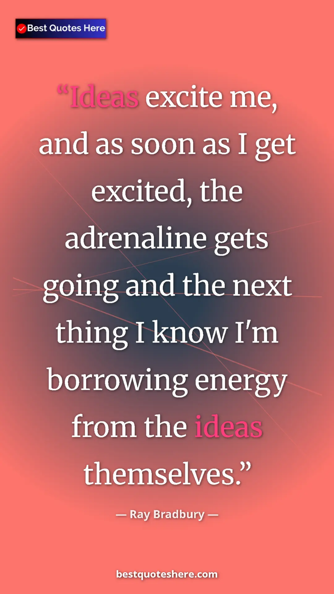Pinterest quote poster by Ray Bradbury: "Ideas excite me, and as soon as I get excited, the..."