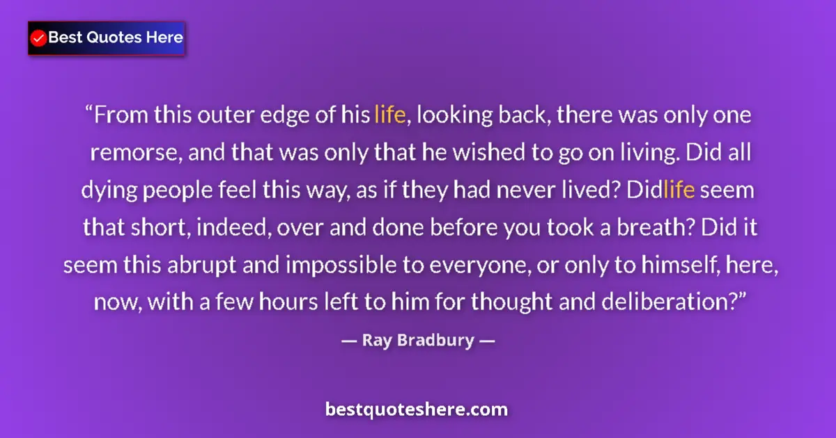 Quote by Ray Bradbury: From this outer edge of his life, looking back, there was only one remorse, and that was only that h...