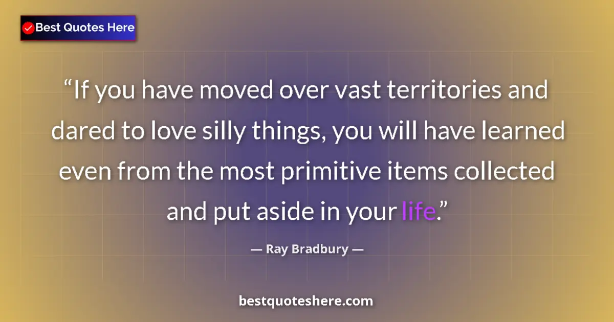 Quote by Ray Bradbury: If you have moved over vast territories and dared