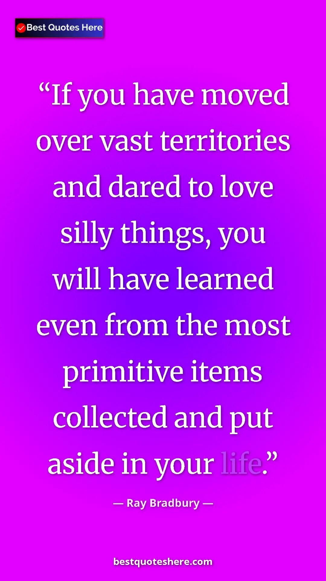 Ray Bradbury Quote Card: "If you have moved over vast territories and dared to love..." Pinterest quote poster by Ray Bradbury: "If you have moved over vast territories and dared to love..."
