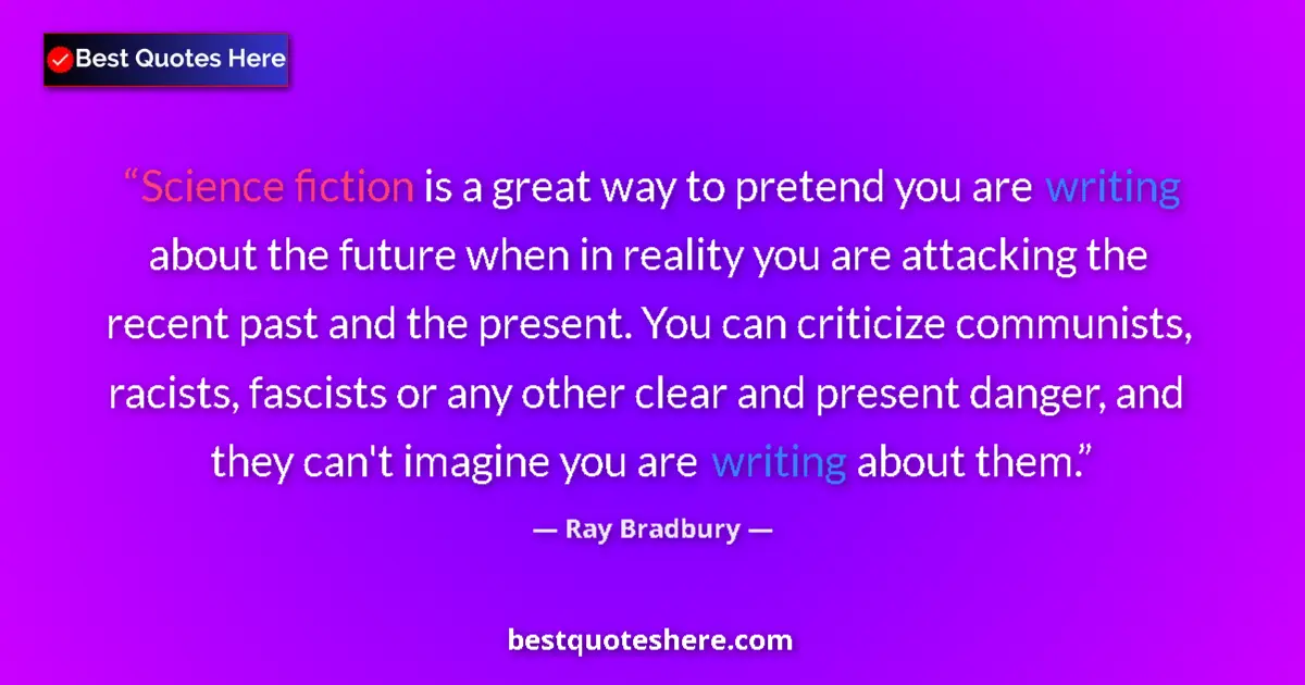 Quote by Ray Bradbury: Science fiction is a great way to pretend you are writing about the future when in reality you are a...