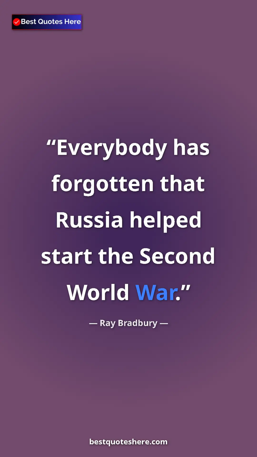 Ray Bradbury Quote Card: "Everybody has forgotten that Russia helped start the Second..." Pinterest quote poster by Ray Bradbury: "Everybody has forgotten that Russia helped start the Second..."