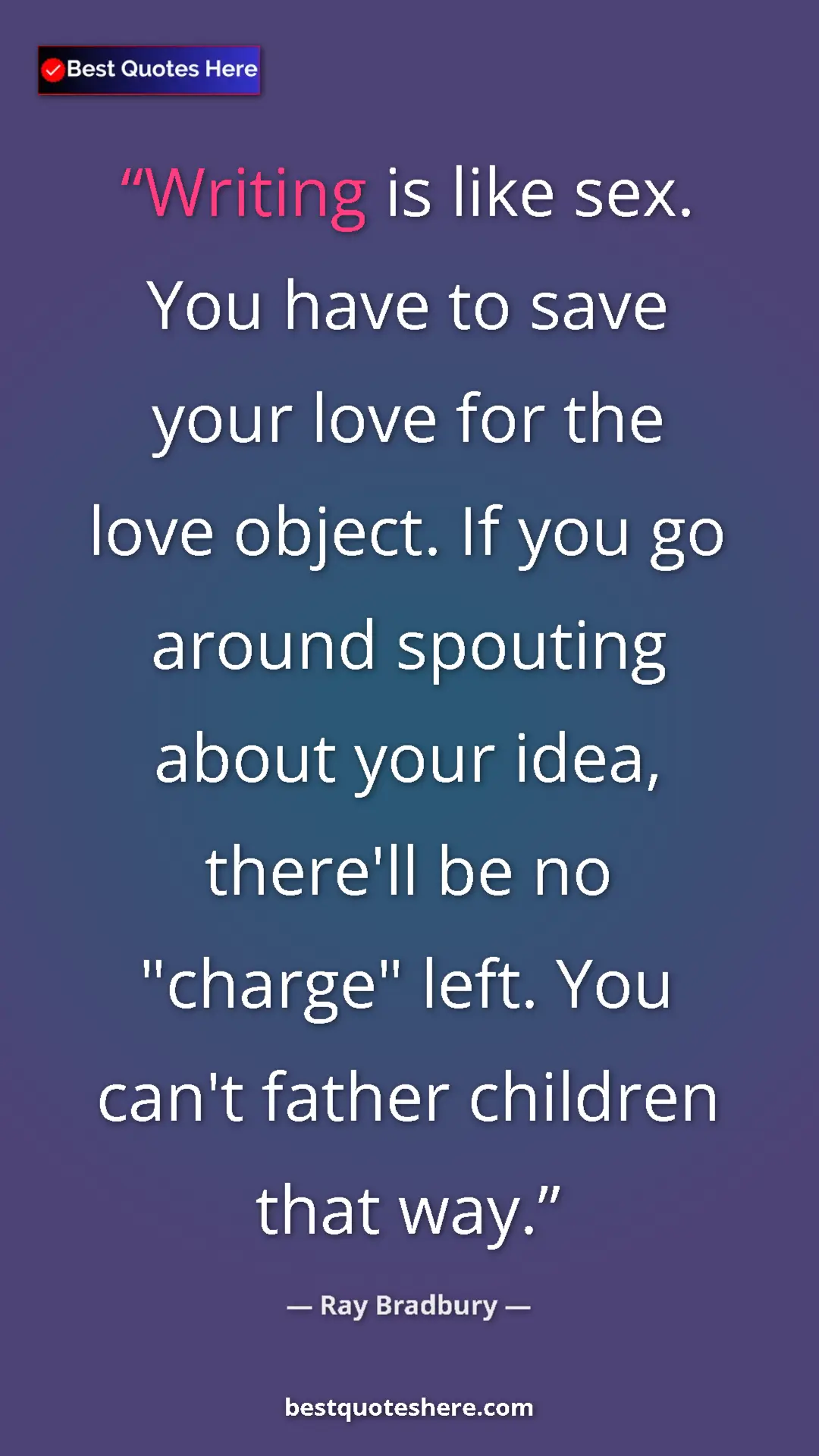 Ray Bradbury Quote Card: "Writing is like sex. You have to save your love for the..." Pinterest quote poster by Ray Bradbury: "Writing is like sex. You have to save your love for the..."