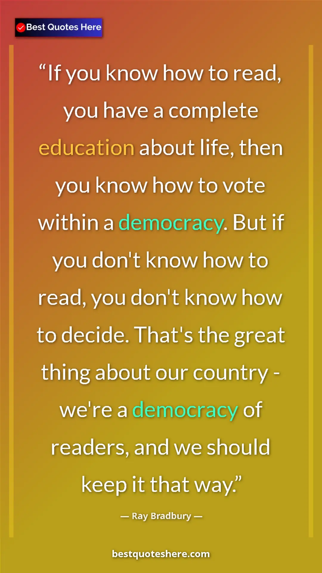 Ray Bradbury Quote Card: "If you know how to read, you have a complete education..." Pinterest quote poster by Ray Bradbury: "If you know how to read, you have a complete education..."