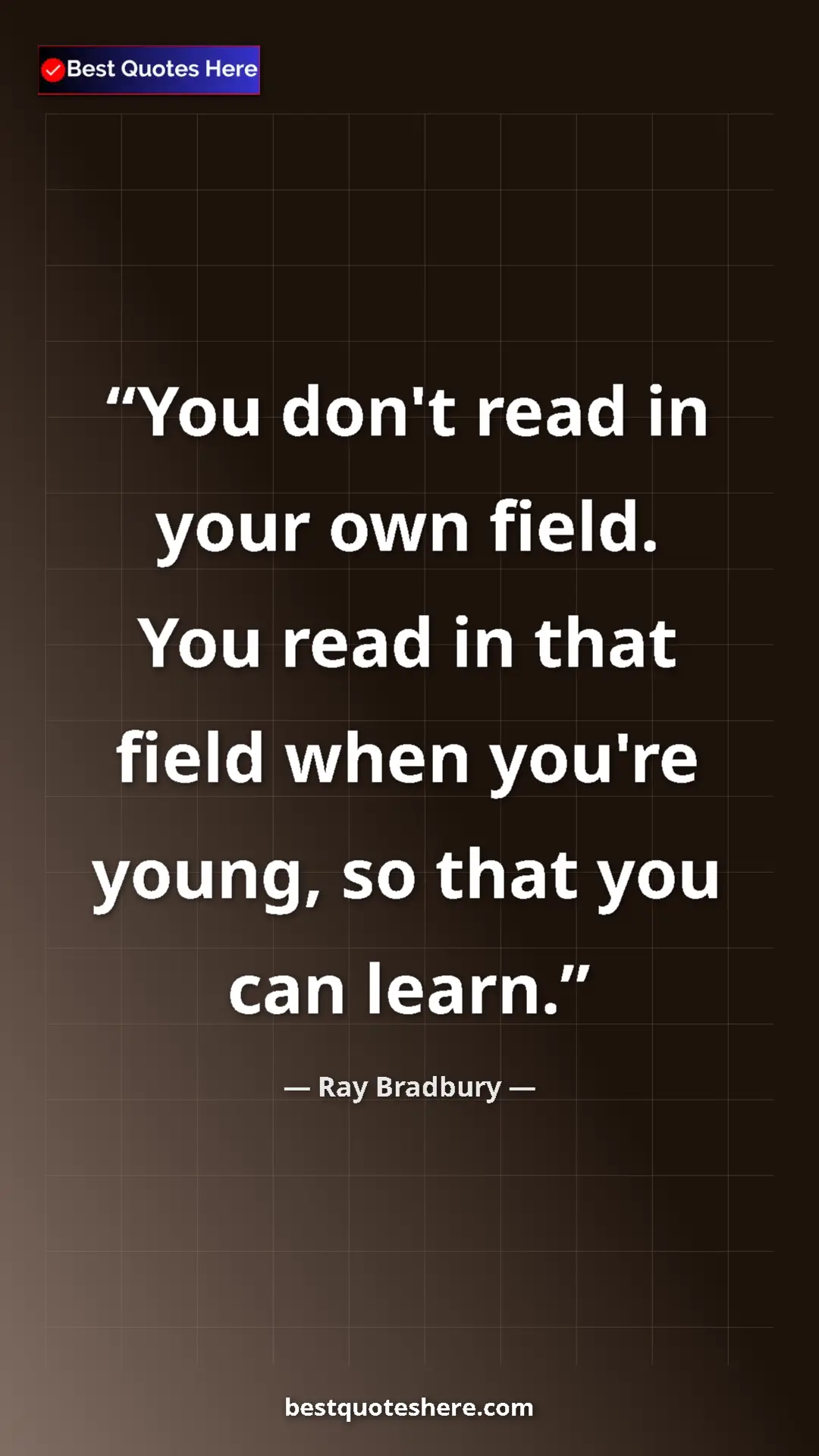 Pinterest quote poster by Ray Bradbury: "You don't read in your own field. You read in that field..."