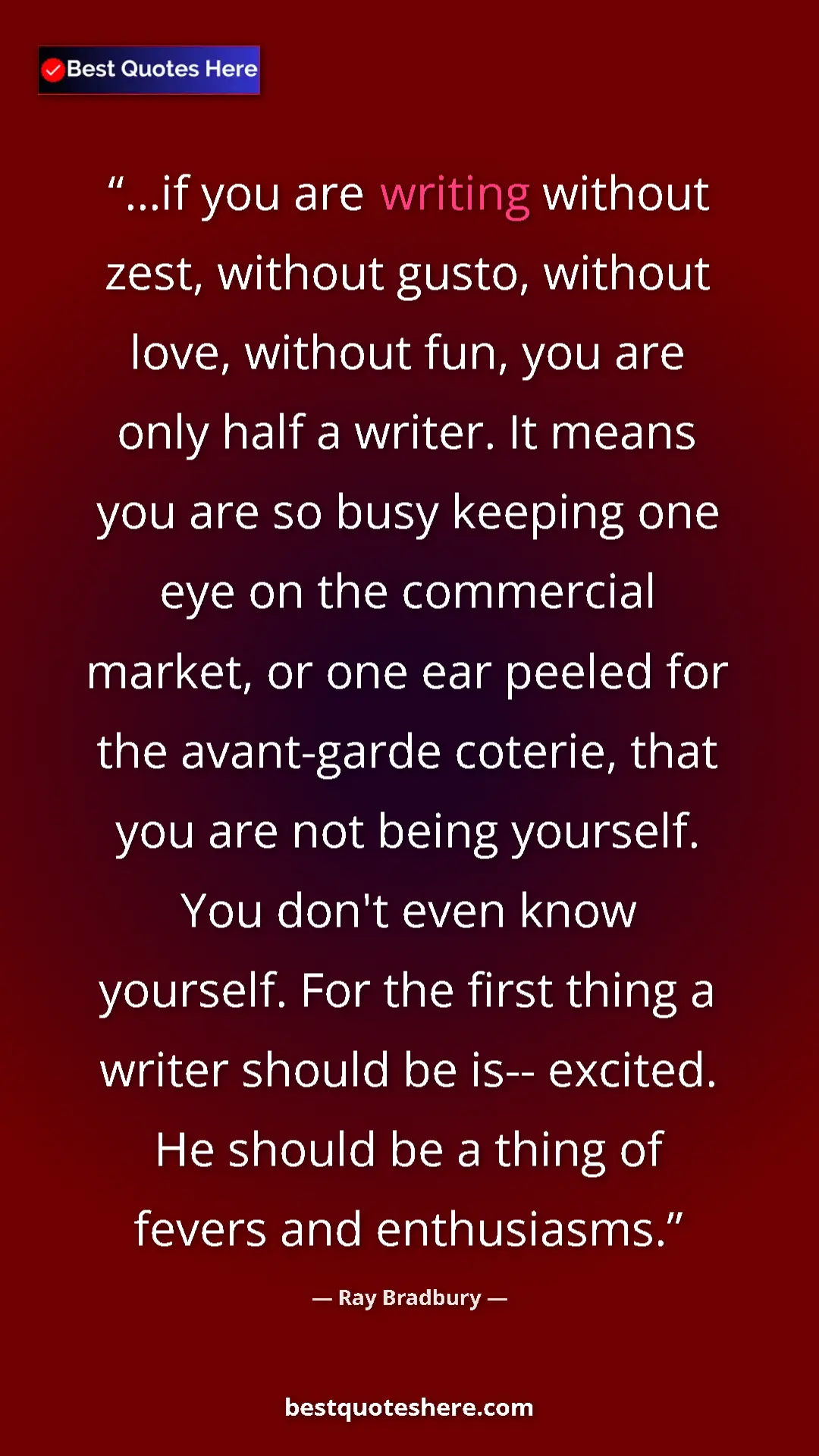 Pinterest quote poster by Ray Bradbury: "...if you are writing without zest, without gusto, without..."