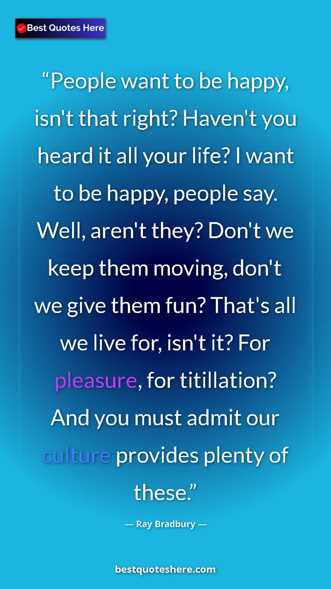 Ray Bradbury Quote Card: "People want to be happy, isn't that right? Haven't you..." Pinterest quote poster by Ray Bradbury: "People want to be happy, isn't that right? Haven't you..."
