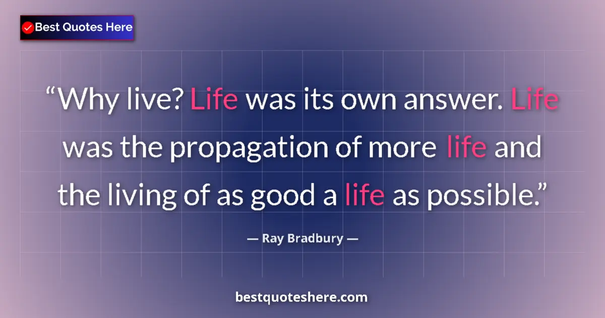 Quote by Ray Bradbury: Why live? Life was its own answer. Life was the pr