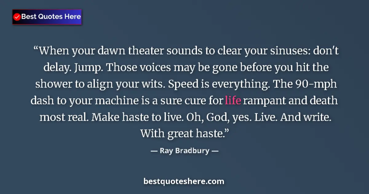 Quote by Ray Bradbury: When your dawn theater sounds to clear your sinuses: don't delay. Jump. Those voices may be gone bef...