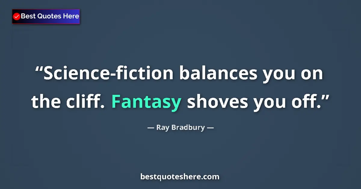 Quote by Ray Bradbury: Science-fiction balances you on the cliff. Fantasy shoves you off....