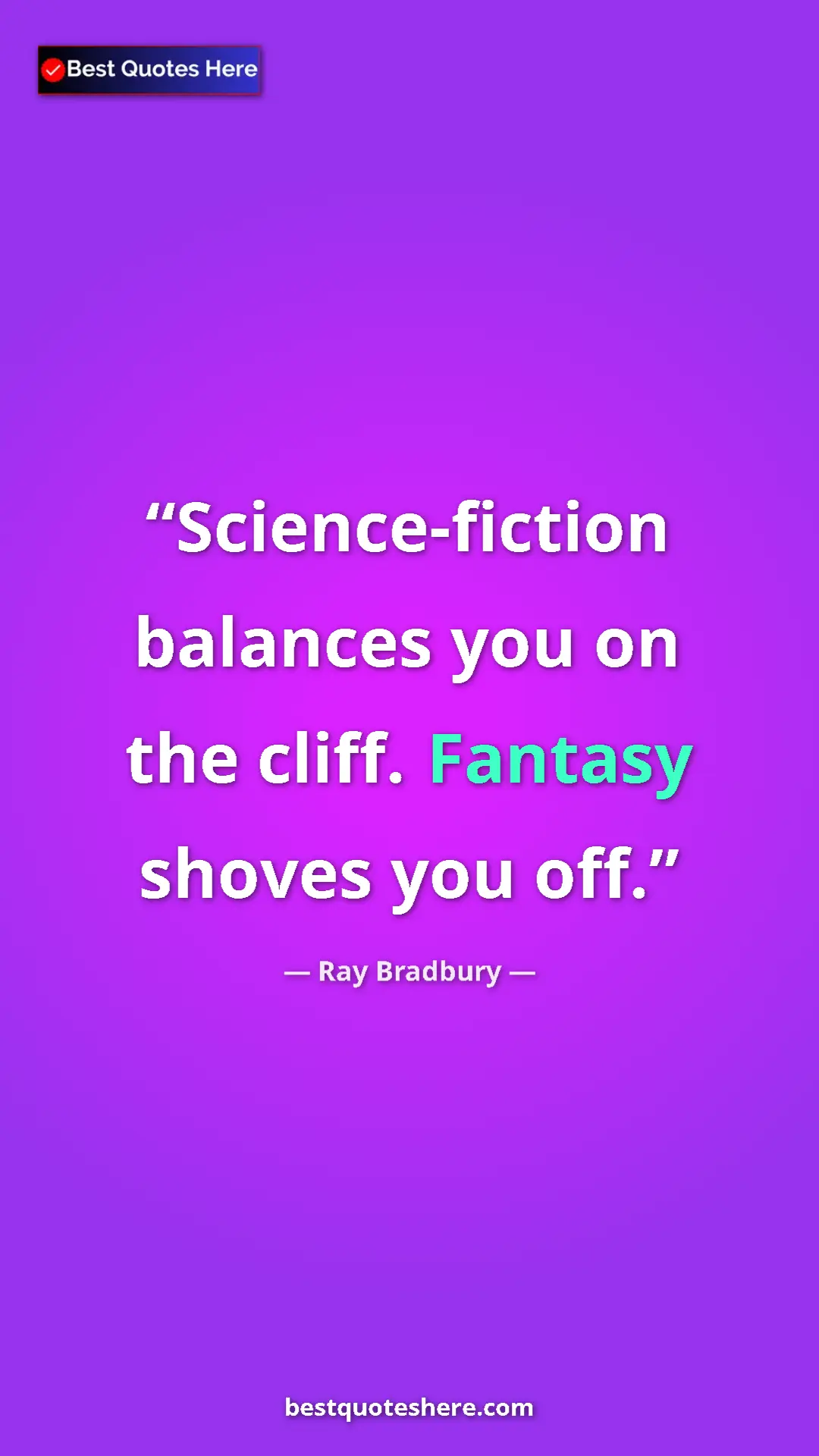 Ray Bradbury Quote Card: "Science-fiction balances you on the cliff. Fantasy shoves..." Pinterest quote poster by Ray Bradbury: "Science-fiction balances you on the cliff. Fantasy shoves..."