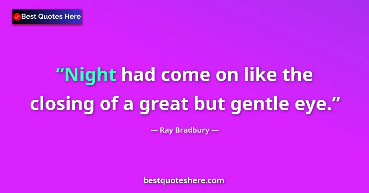 Quote by Ray Bradbury: Night had come on like the closing of a great but gentle eye....