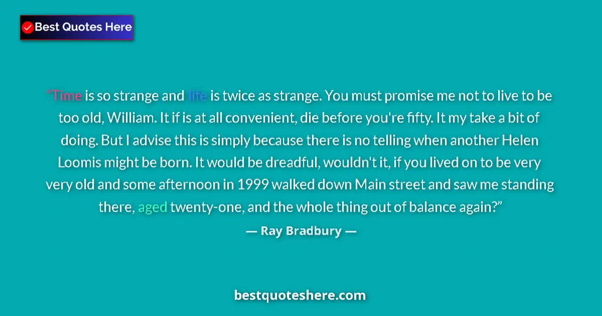 Ray Bradbury quote: "Time is so strange and life is twice as strange. You must..."