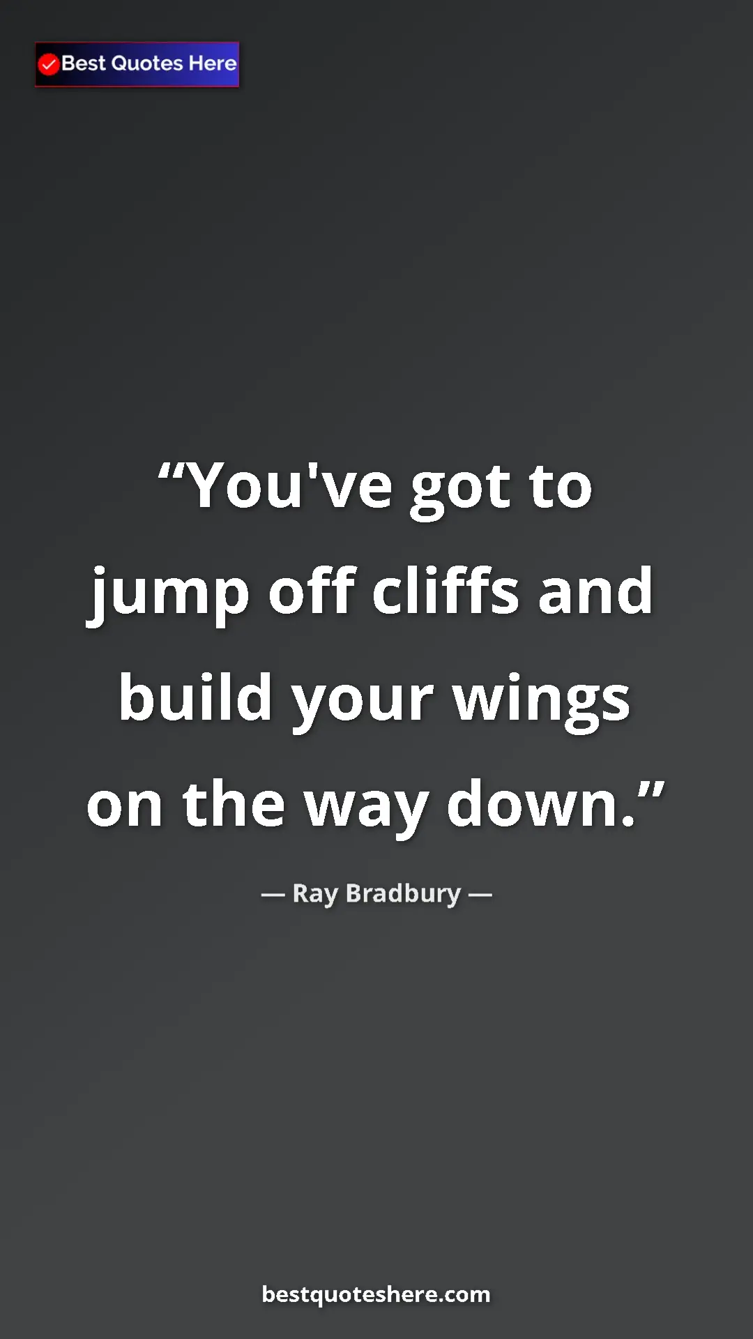Ray Bradbury Quote Card: "You've got to jump off cliffs and build your wings on the..." Pinterest quote poster by Ray Bradbury: "You've got to jump off cliffs and build your wings on the..."
