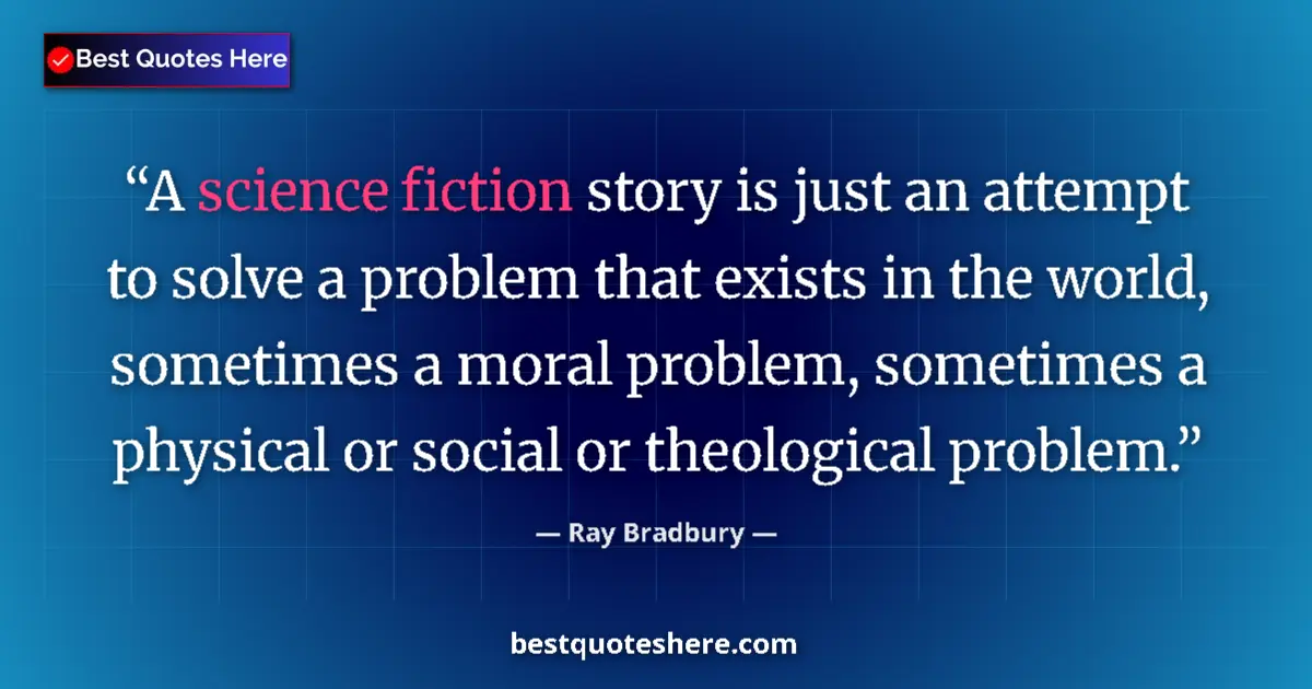 Quote by Ray Bradbury: A science fiction story is just an attempt to solve a problem that exists in the world, sometimes a ...