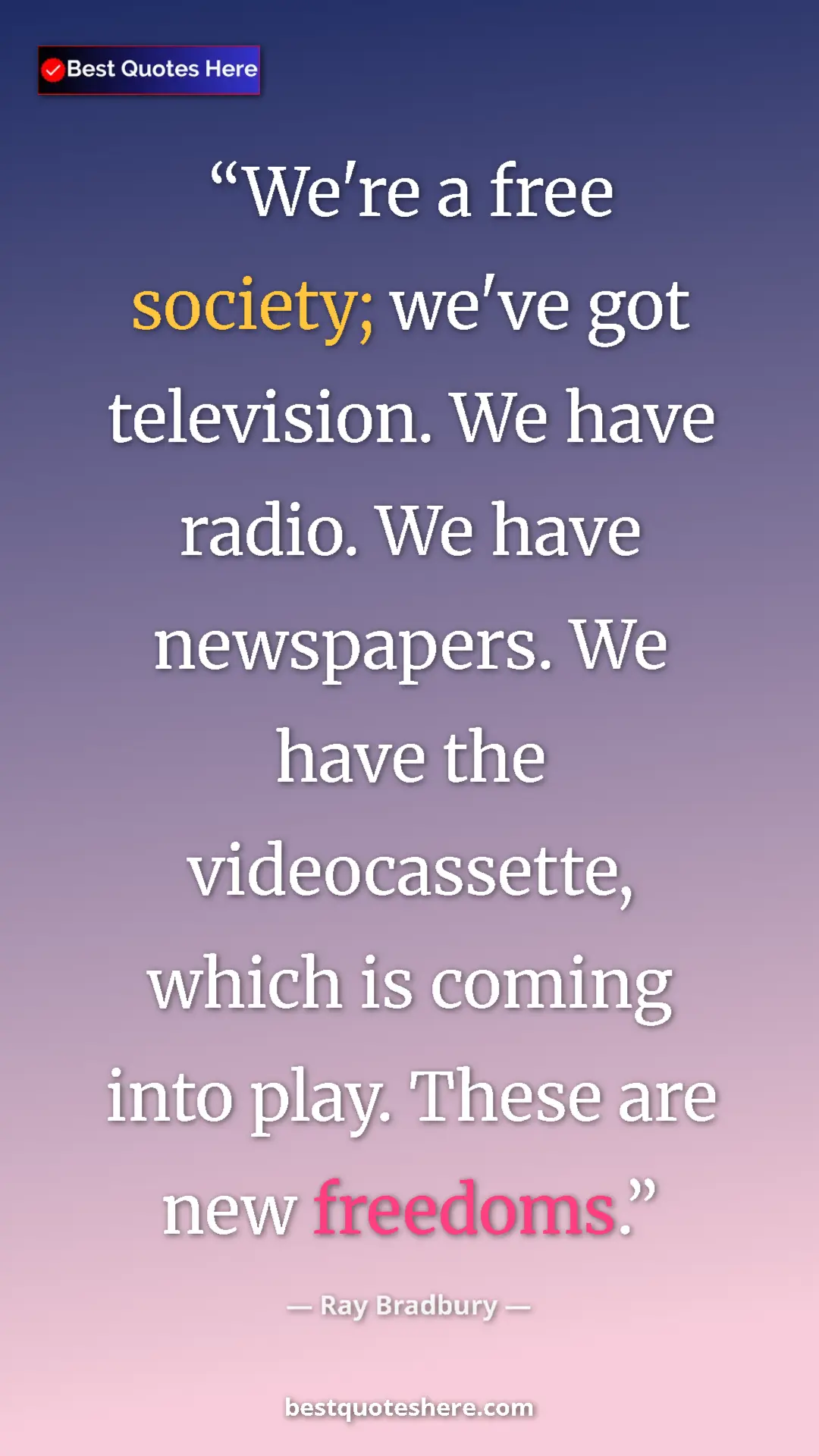 Ray Bradbury Quote Card: "We're a free society; we've got television. We have radio...." Pinterest quote poster by Ray Bradbury: "We're a free society; we've got television. We have radio...."