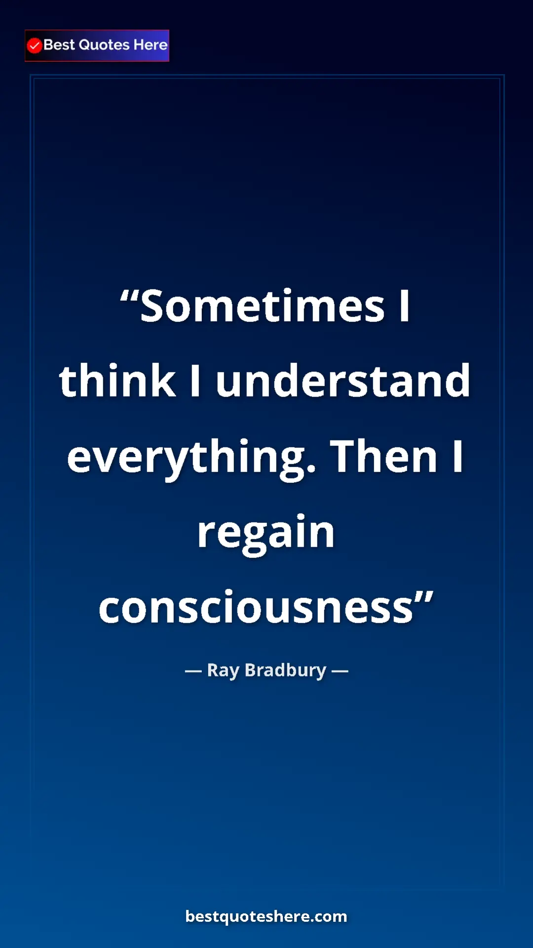 Ray Bradbury Quote Card: "Sometimes I think I understand everything. Then I regain..." Pinterest quote poster by Ray Bradbury: "Sometimes I think I understand everything. Then I regain..."