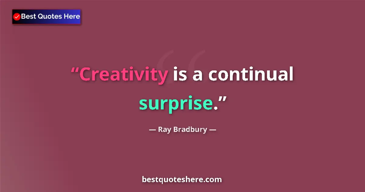 Image for the quote by Ray Bradbury: Creativity is a continual surprise....