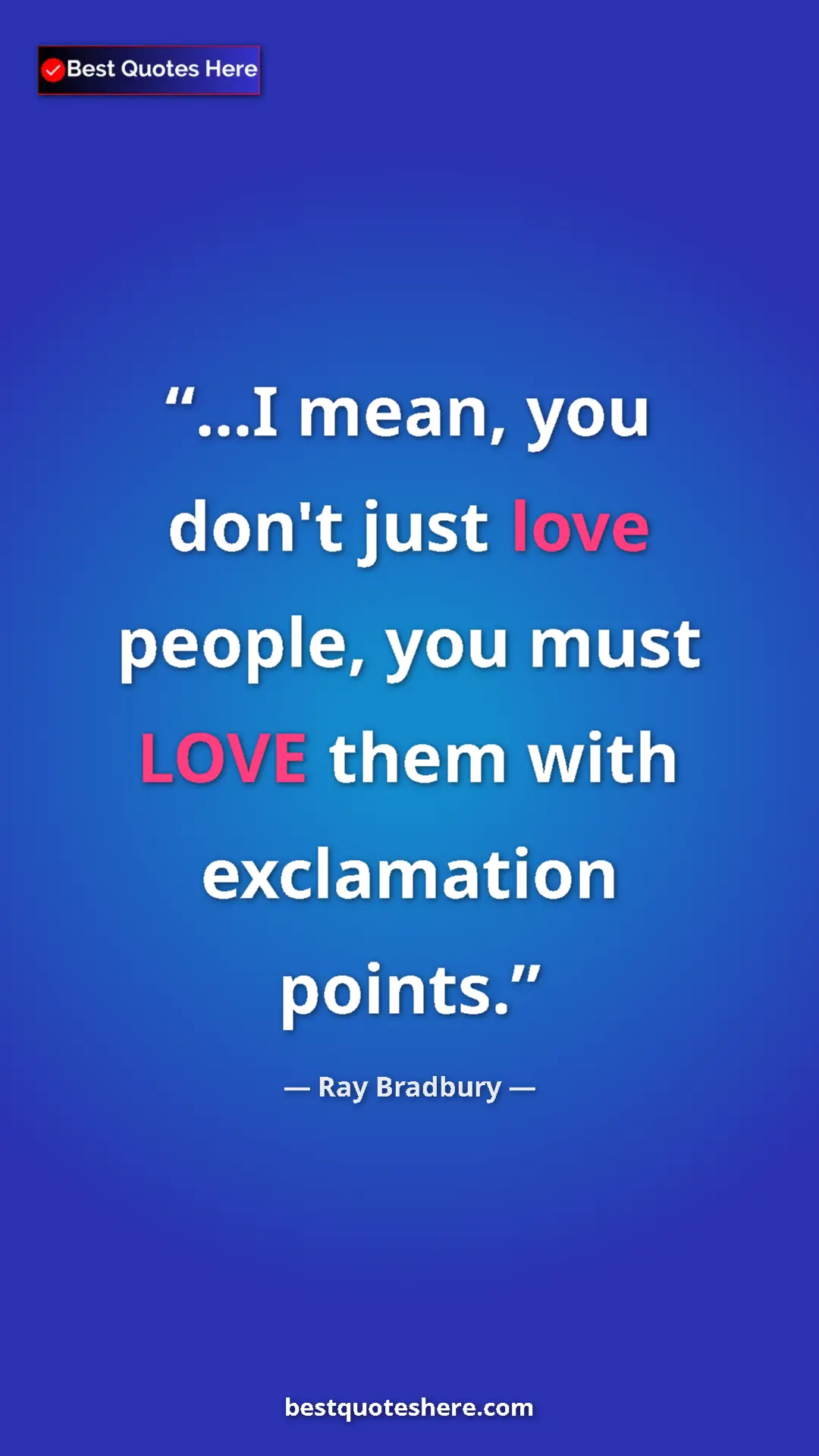 Pinterest quote poster by Ray Bradbury: "...I mean, you don't just love people, you must LOVE them..."