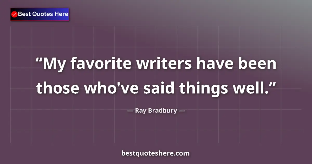 Image for the quote by Ray Bradbury: My favorite writers have been those who've said things well....