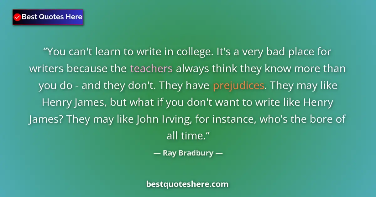 Image for the quote by Ray Bradbury: You can't learn to write in college. It's a very bad place for writers because the teachers always t...