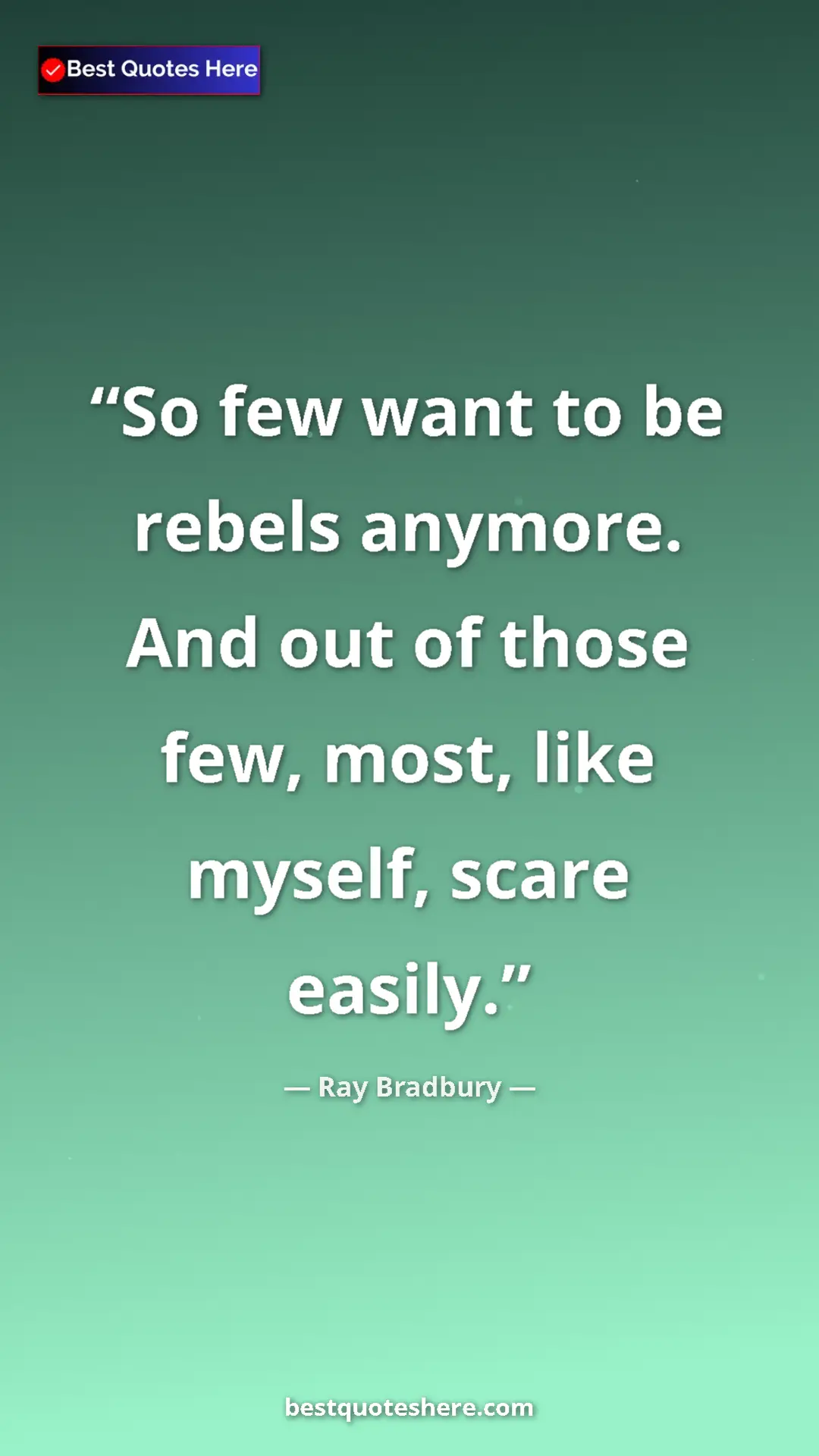 Ray Bradbury Quote Card: "So few want to be rebels anymore. And out of those few,..." Pinterest quote poster by Ray Bradbury: "So few want to be rebels anymore. And out of those few,..."