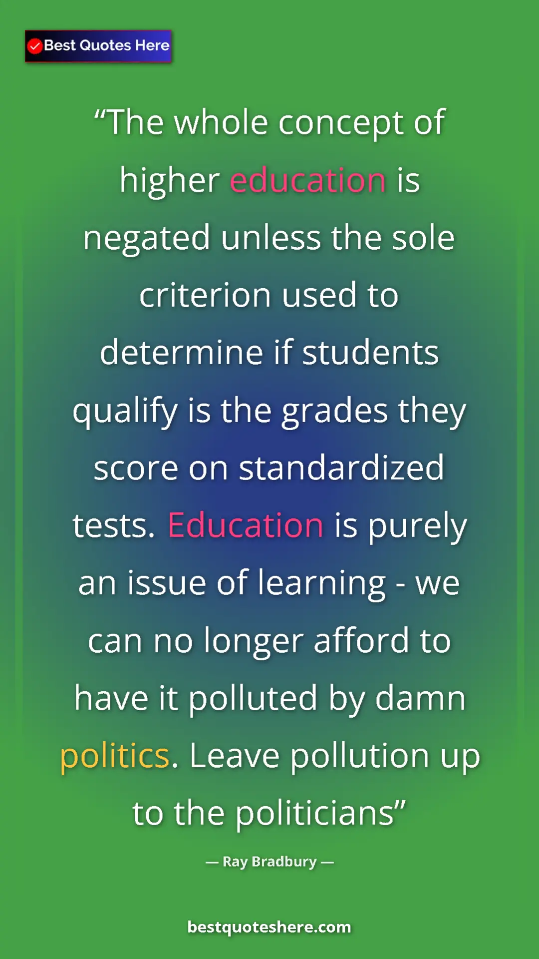 Pinterest quote poster by Ray Bradbury: "The whole concept of higher education is negated unless the..."