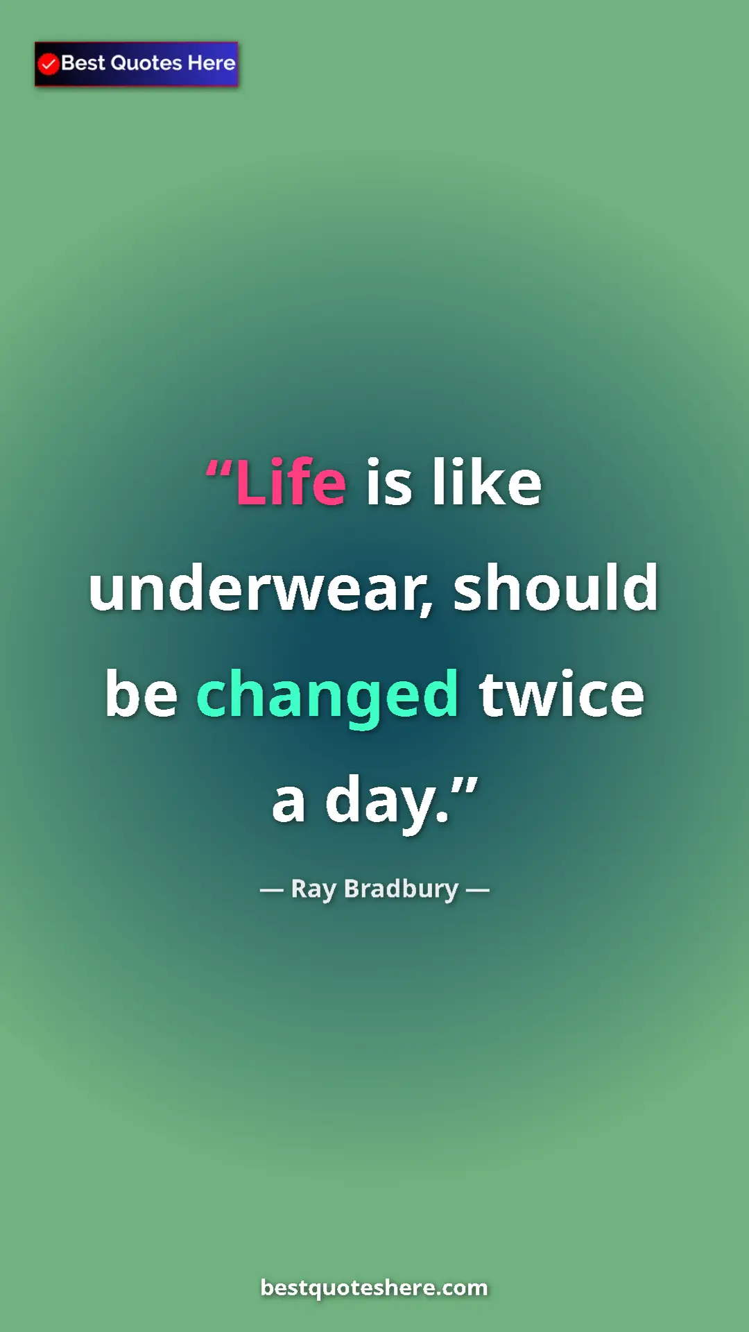 Pinterest quote poster by Ray Bradbury: "Life is like underwear, should be changed twice a day."