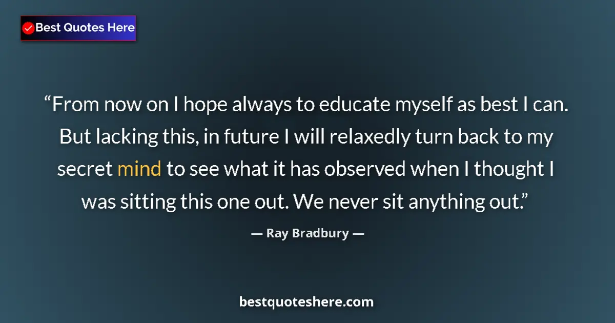 Quote by Ray Bradbury: From now on I hope always to educate myself as best I can. But lacking this, in future I will relaxe...