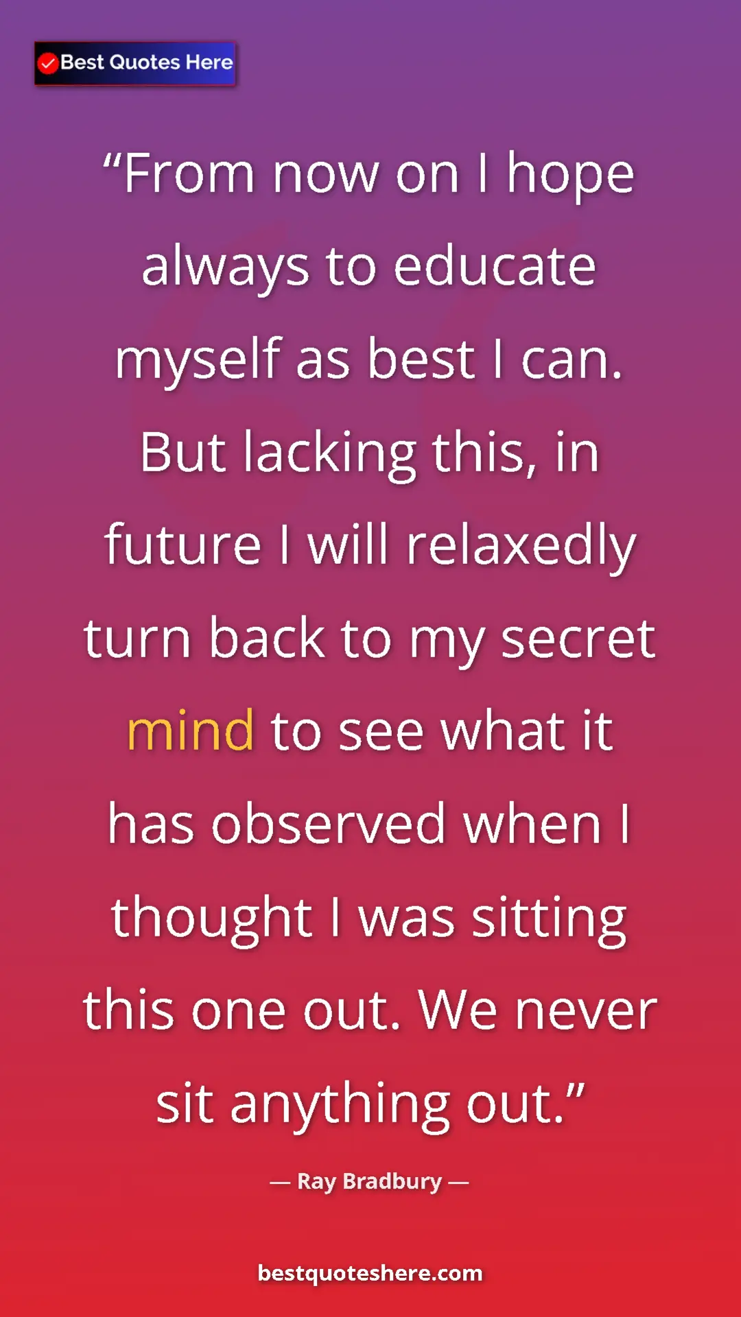 Ray Bradbury Quote Card: "From now on I hope always to educate myself as best I can...." Pinterest quote poster by Ray Bradbury: "From now on I hope always to educate myself as best I can...."