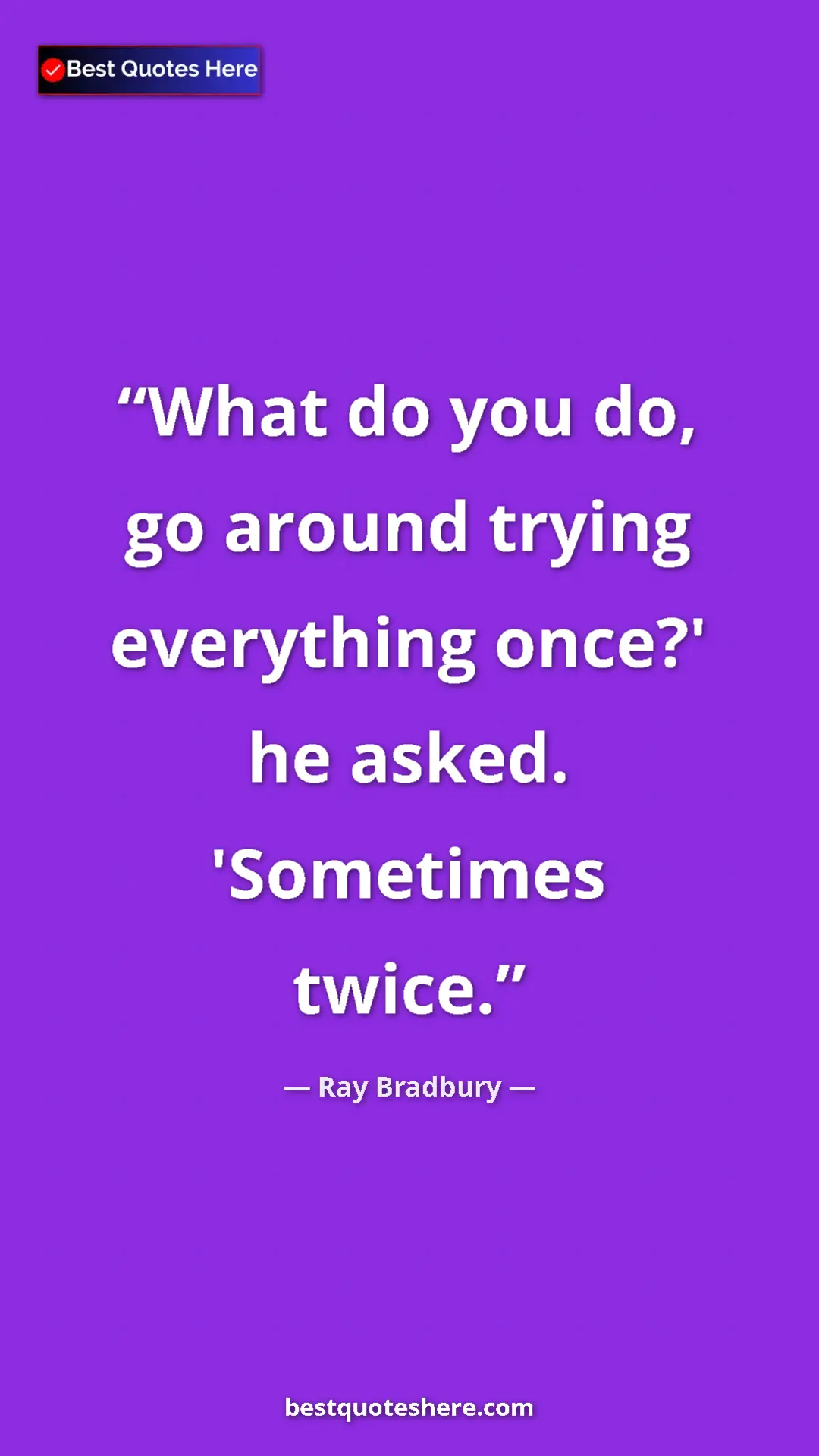 Pinterest quote poster by Ray Bradbury: "What do you do, go around trying everything once?' he..."