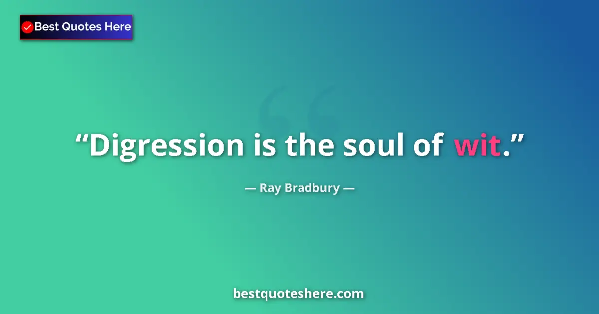 Image for the quote by Ray Bradbury: Digression is the soul of wit....