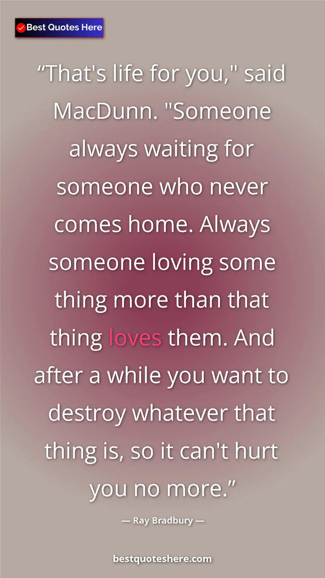 Ray Bradbury Quote Card: "That's life for you," said MacDunn. "Someone always waiting..." Pinterest quote poster by Ray Bradbury: "That's life for you," said MacDunn. "Someone always waiting..."