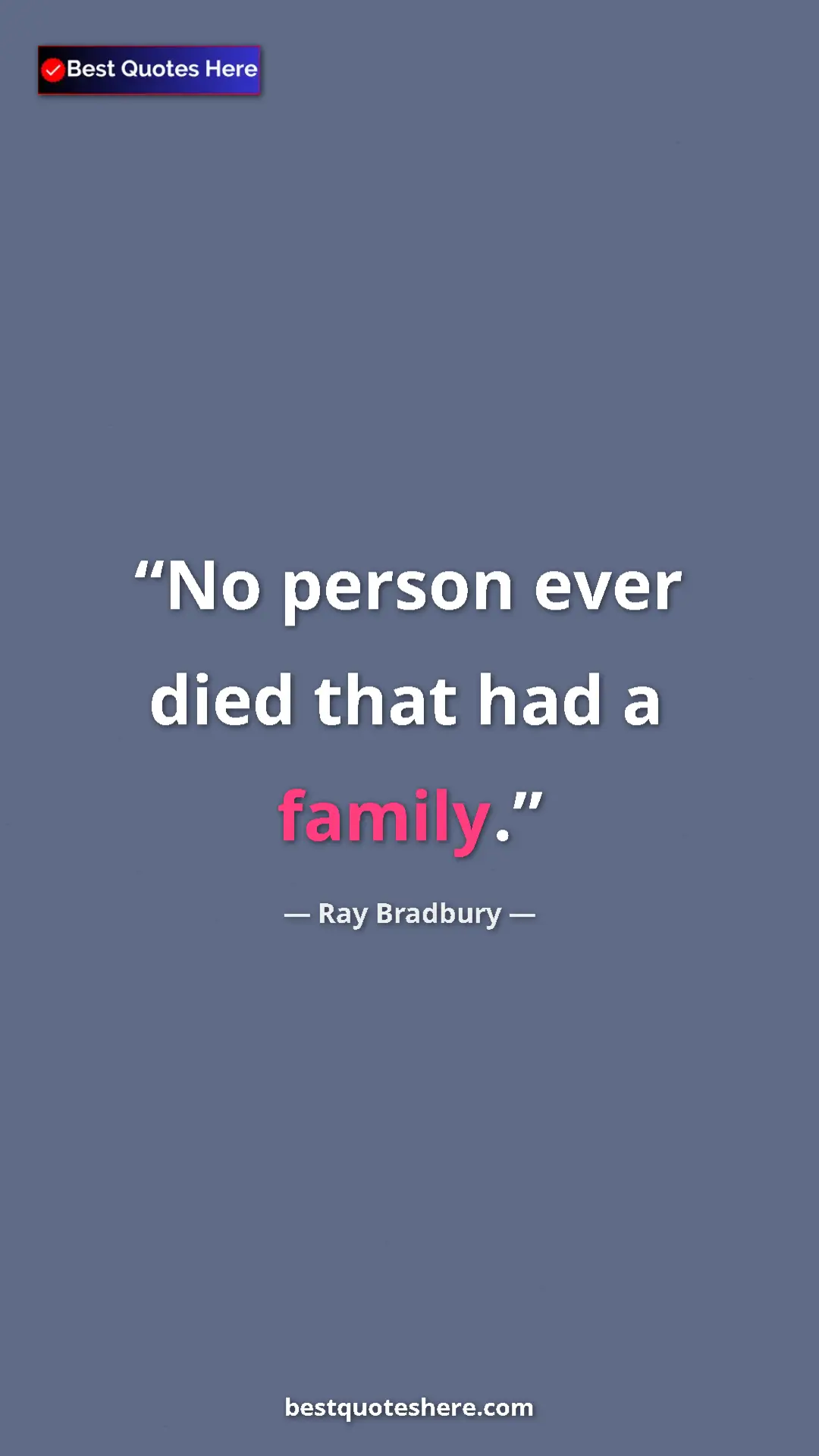 Ray Bradbury Quote Card: "No person ever died that had a family." Pinterest quote poster by Ray Bradbury: "No person ever died that had a family."