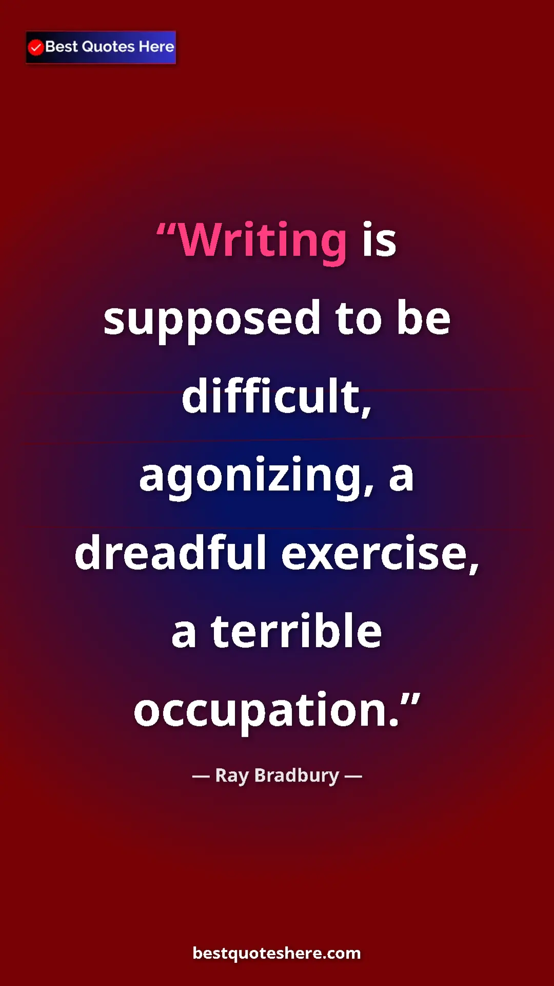Ray Bradbury Quote Card: "Writing is supposed to be difficult, agonizing, a dreadful..." Pinterest quote poster by Ray Bradbury: "Writing is supposed to be difficult, agonizing, a dreadful..."