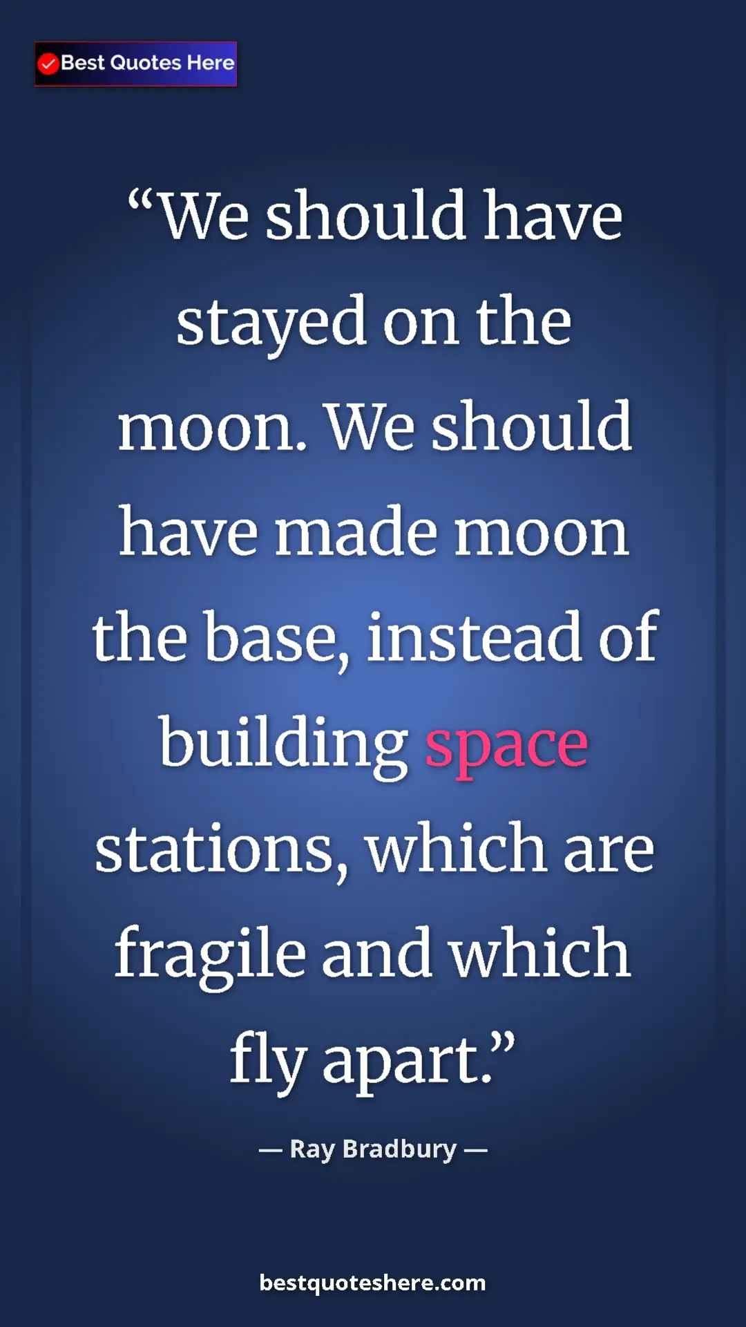 Ray Bradbury Quote Card: "We should have stayed on the moon. We should have made moon..." Pinterest quote poster by Ray Bradbury: "We should have stayed on the moon. We should have made moon..."