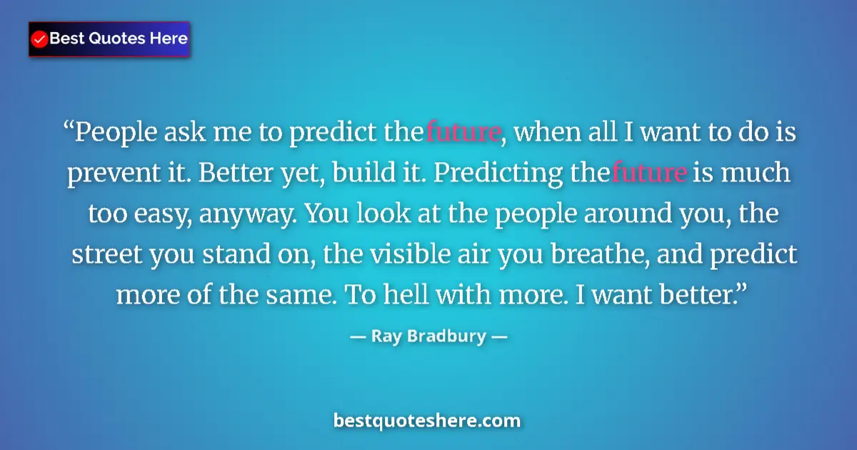 Quote by Ray Bradbury: People ask me to predict the future, when all I wa
