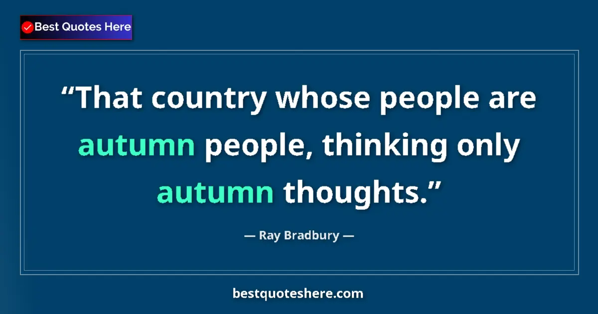 Quote by Ray Bradbury: That country whose people are autumn people, thinking only autumn thoughts....