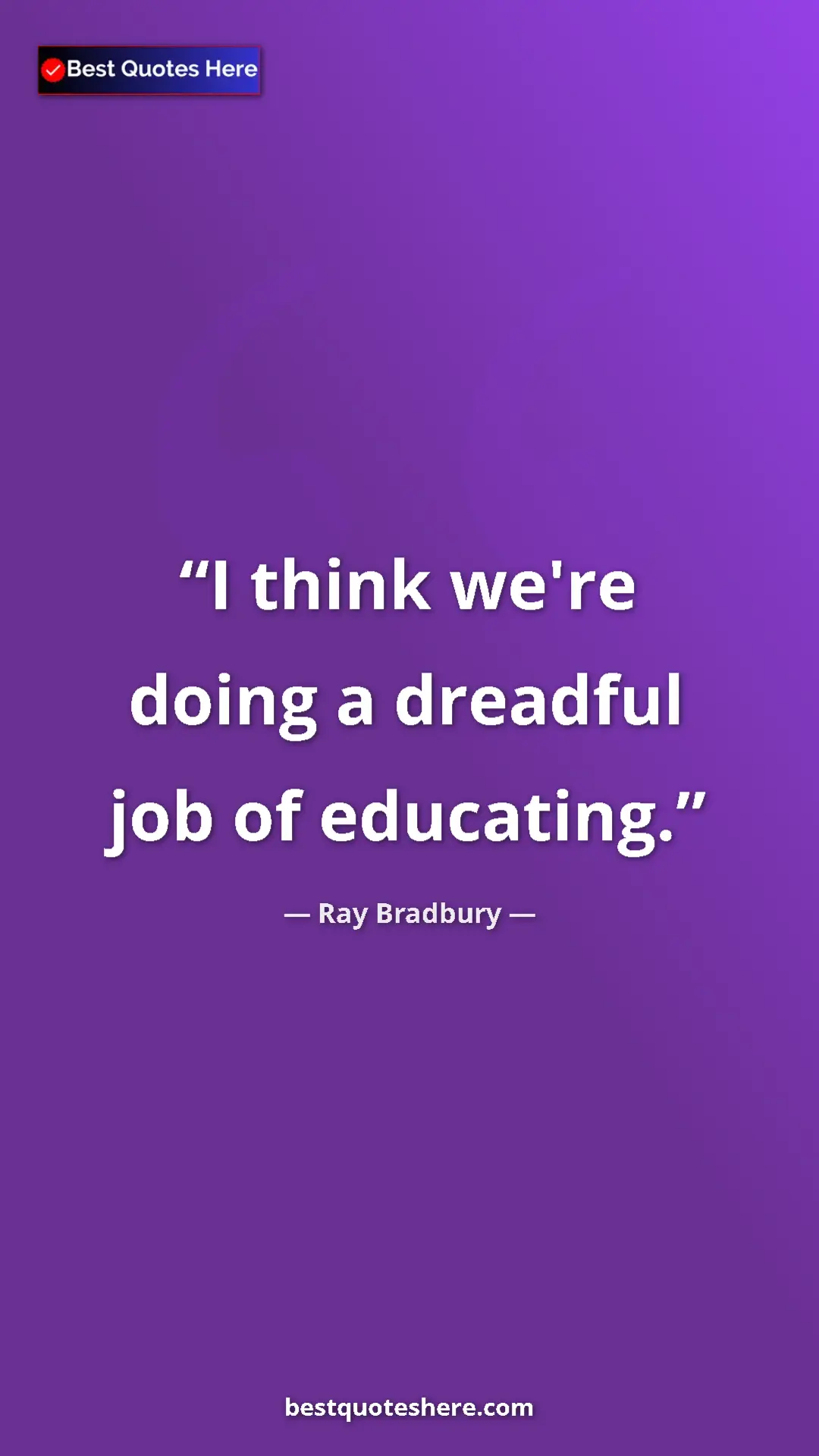 Pinterest quote poster by Ray Bradbury: "I think we're doing a dreadful job of educating."