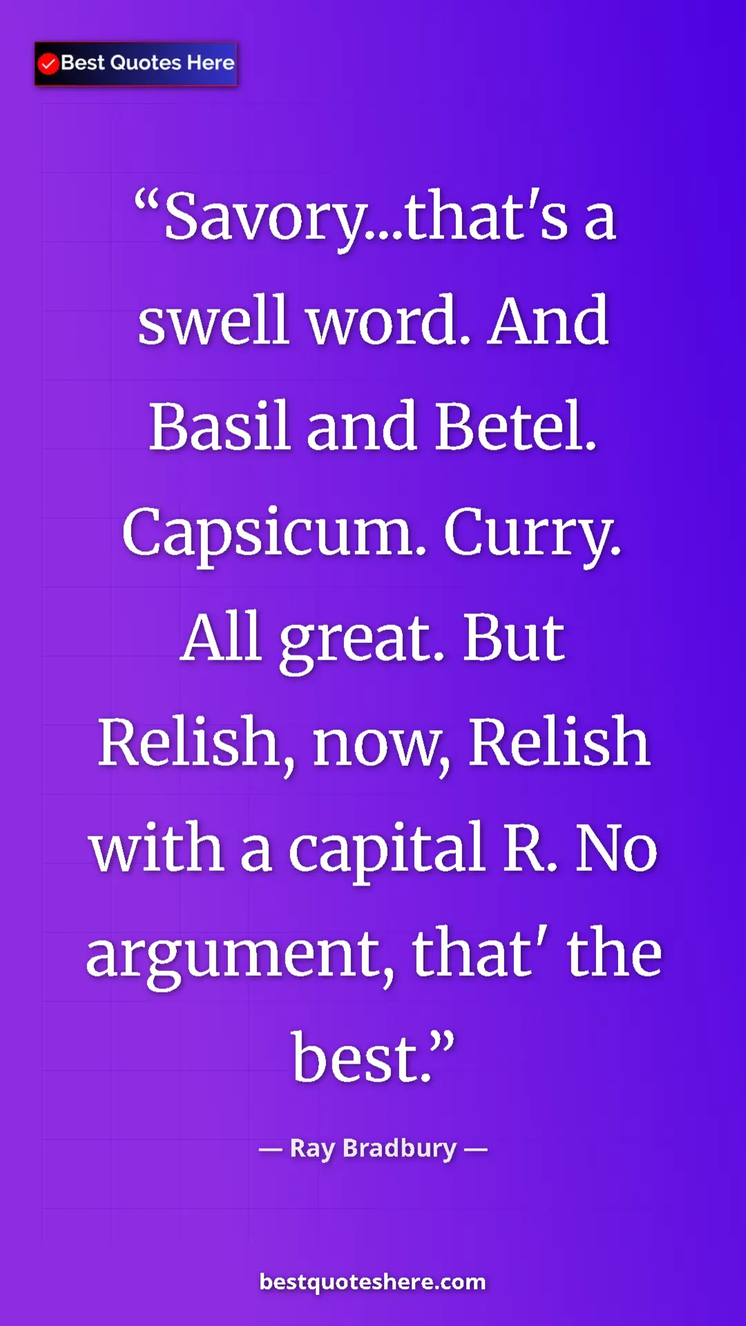 Ray Bradbury Quote Card: "Savory...that's a swell word. And Basil and Betel...." Pinterest quote poster by Ray Bradbury: "Savory...that's a swell word. And Basil and Betel...."