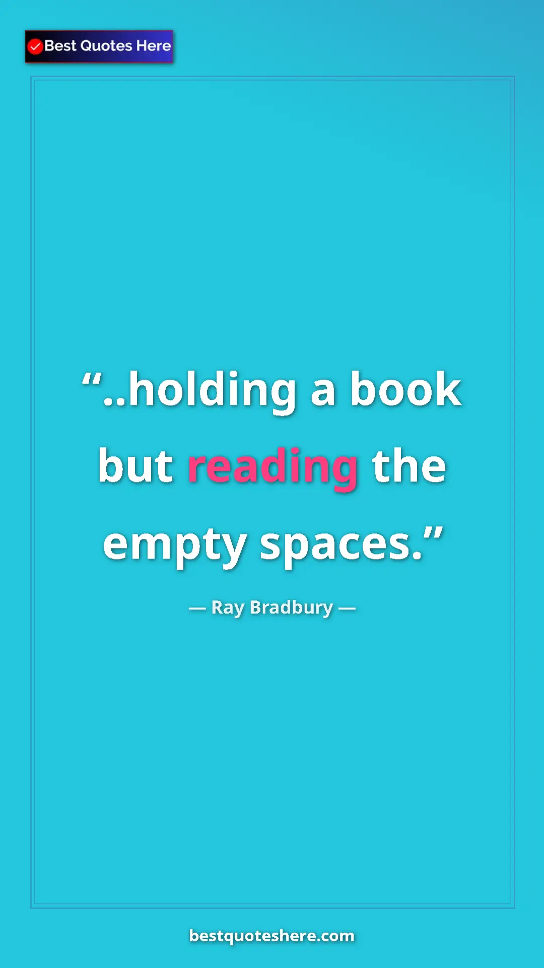 Pinterest quote poster by Ray Bradbury: "..holding a book but reading the empty spaces."
