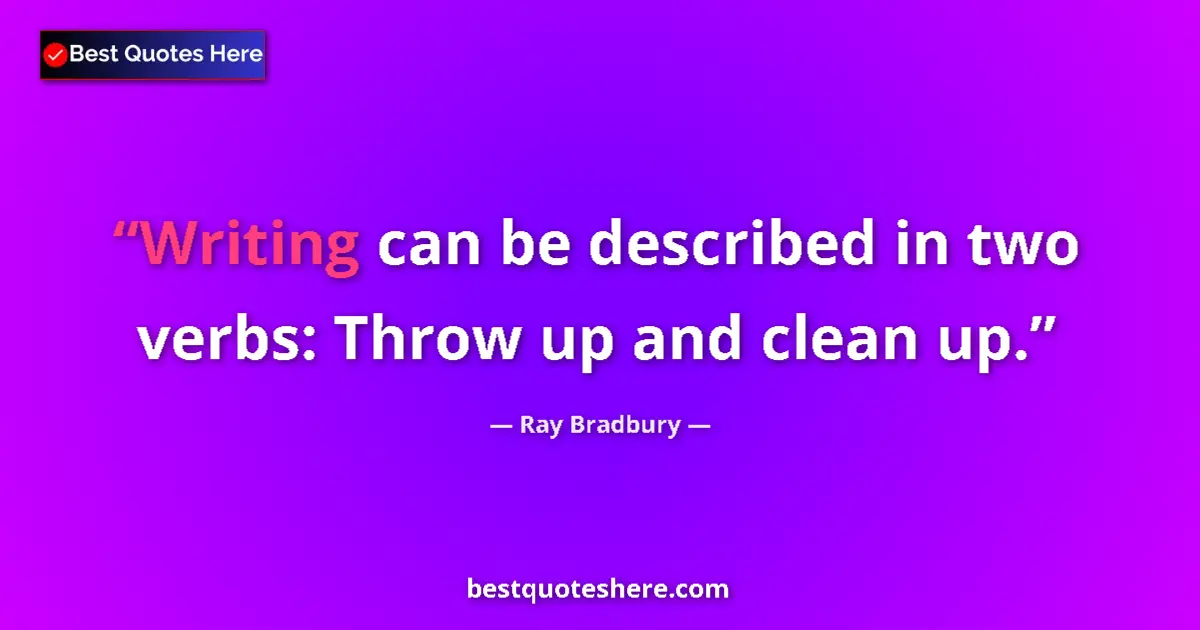 Quote by Ray Bradbury: Writing can be described in two verbs: Throw up and clean up....