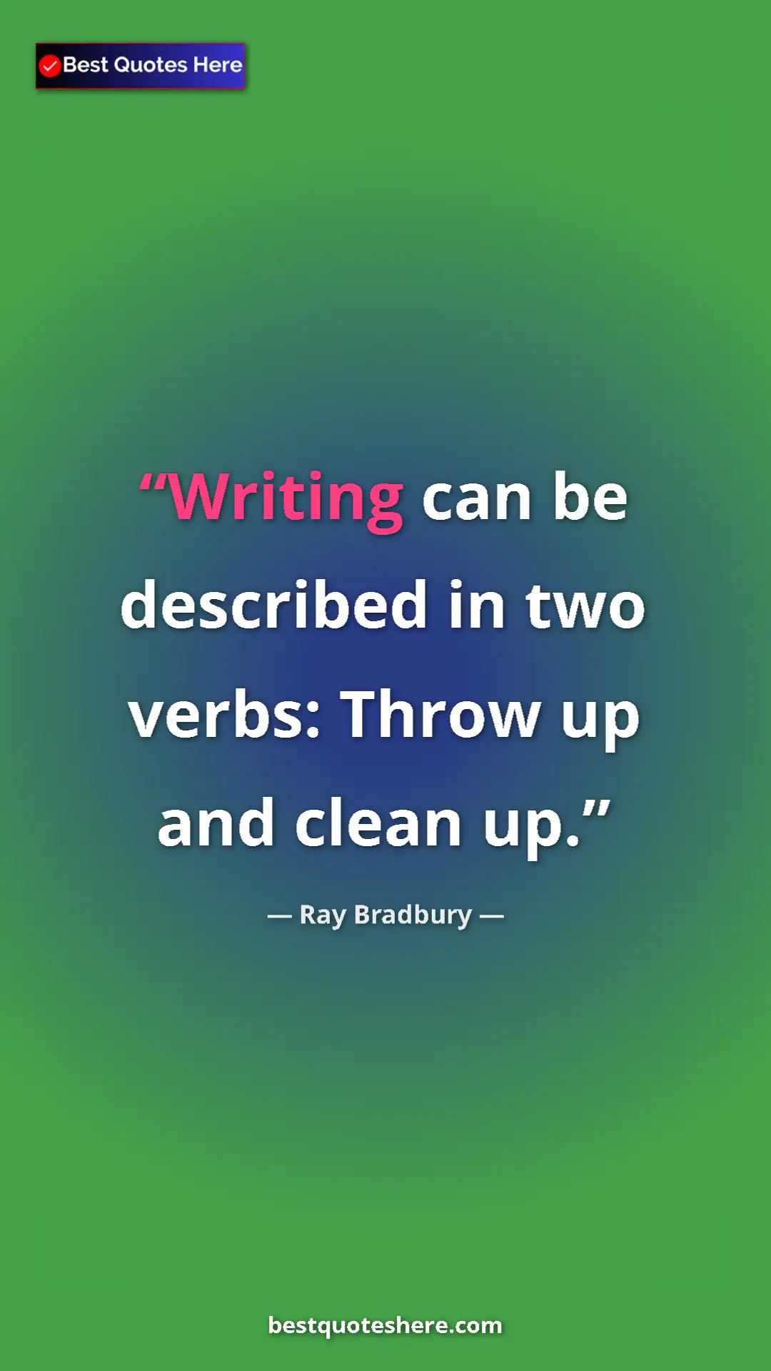 Ray Bradbury Quote Card: "Writing can be described in two verbs: Throw up and clean..." Pinterest quote poster by Ray Bradbury: "Writing can be described in two verbs: Throw up and clean..."