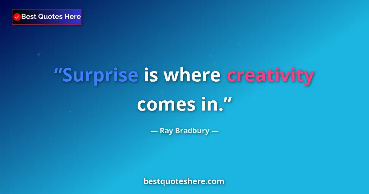 Quote by Ray Bradbury: Surprise is where creativity comes in....