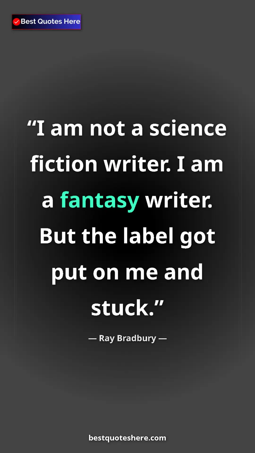 Ray Bradbury Quote Card: "I am not a science fiction writer. I am a fantasy writer...." Pinterest quote poster by Ray Bradbury: "I am not a science fiction writer. I am a fantasy writer...."